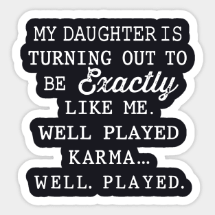 My Daughter Is Turning Out To Be Exactly Like Me Well Played Karma Well Played Daughter Sticker